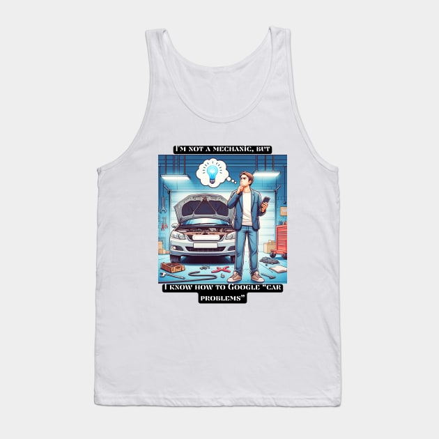 I'm not a mechanic, but I know how to Google car problems Tank Top by St01k@